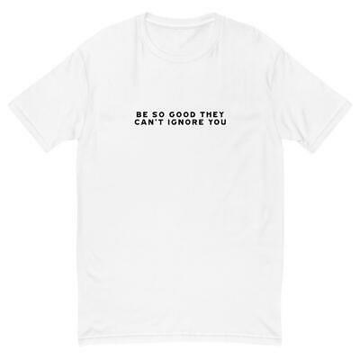 Be So Good They Can't Ignore You T-shirt
